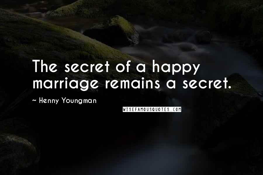 Henny Youngman Quotes: The secret of a happy marriage remains a secret.