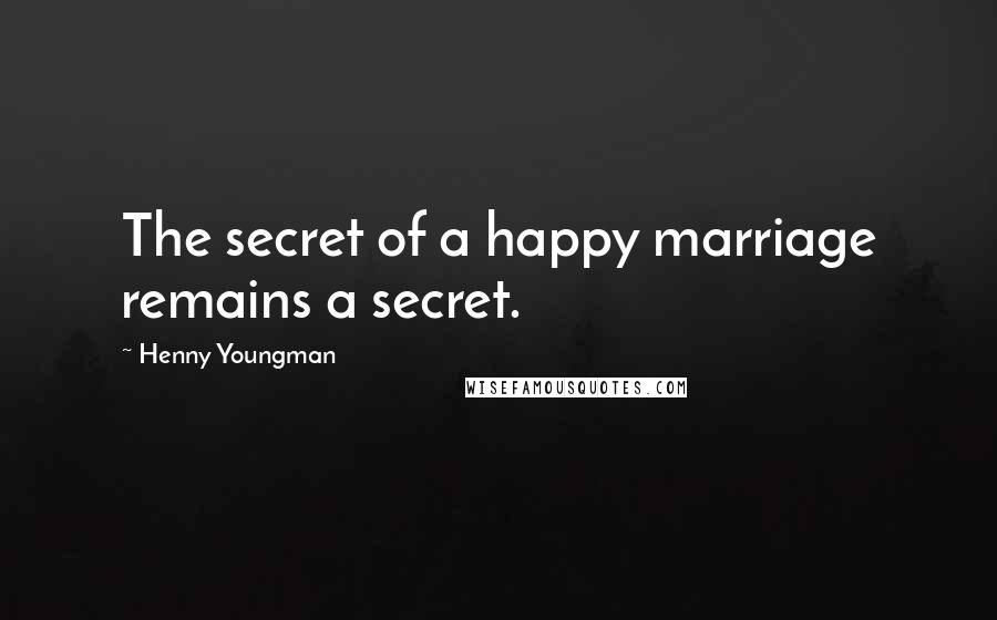 Henny Youngman Quotes: The secret of a happy marriage remains a secret.