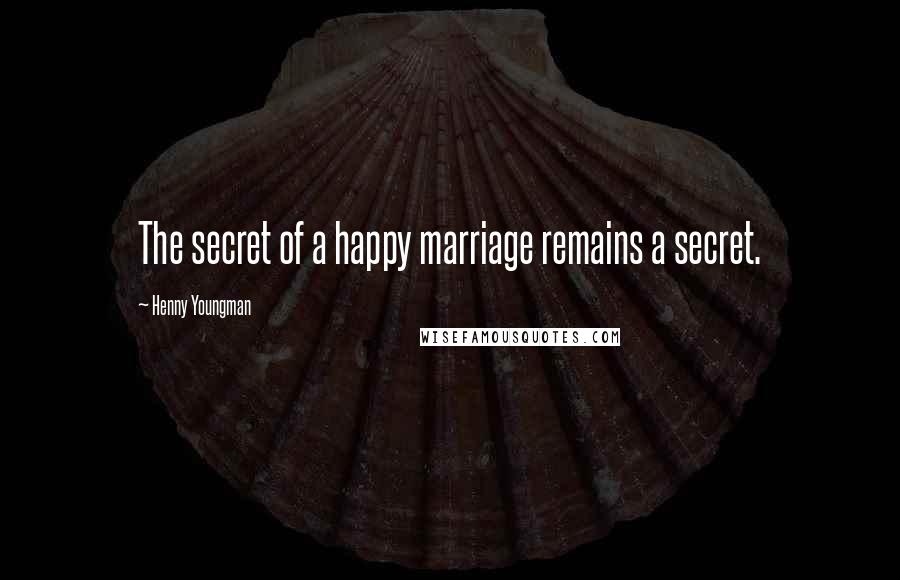 Henny Youngman Quotes: The secret of a happy marriage remains a secret.