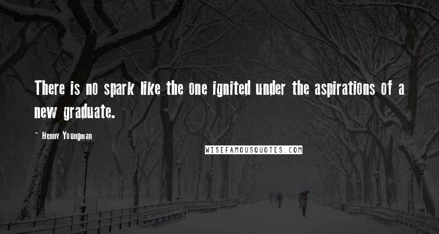 Henny Youngman Quotes: There is no spark like the one ignited under the aspirations of a new graduate.
