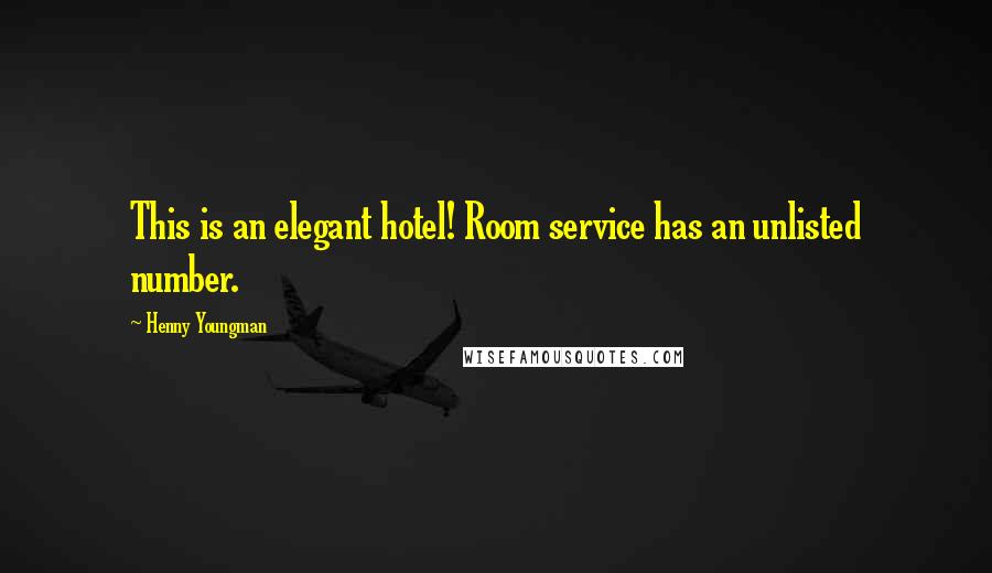 Henny Youngman Quotes: This is an elegant hotel! Room service has an unlisted number.