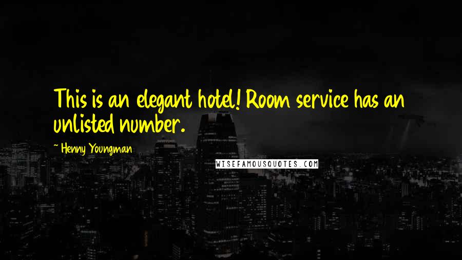Henny Youngman Quotes: This is an elegant hotel! Room service has an unlisted number.