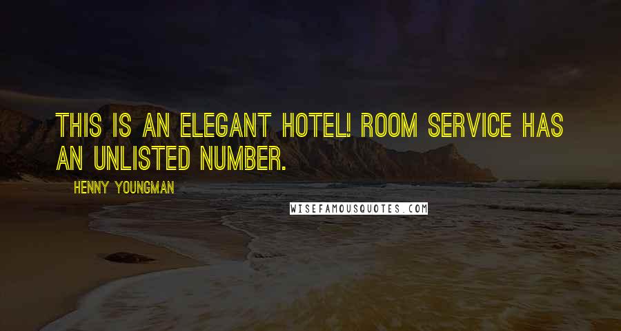 Henny Youngman Quotes: This is an elegant hotel! Room service has an unlisted number.