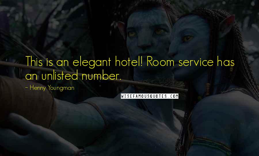 Henny Youngman Quotes: This is an elegant hotel! Room service has an unlisted number.