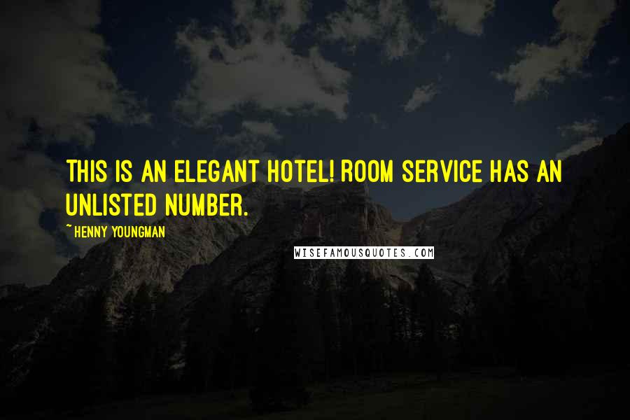 Henny Youngman Quotes: This is an elegant hotel! Room service has an unlisted number.