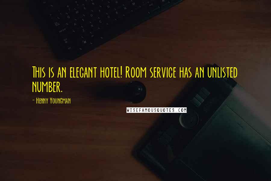 Henny Youngman Quotes: This is an elegant hotel! Room service has an unlisted number.