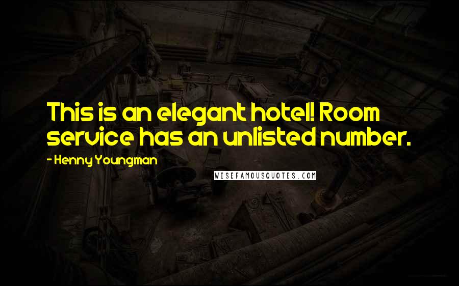Henny Youngman Quotes: This is an elegant hotel! Room service has an unlisted number.