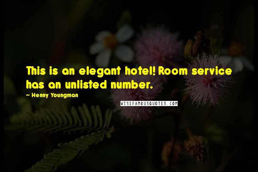 Henny Youngman Quotes: This is an elegant hotel! Room service has an unlisted number.