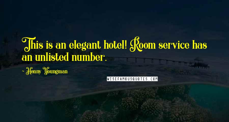 Henny Youngman Quotes: This is an elegant hotel! Room service has an unlisted number.