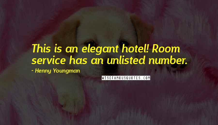 Henny Youngman Quotes: This is an elegant hotel! Room service has an unlisted number.