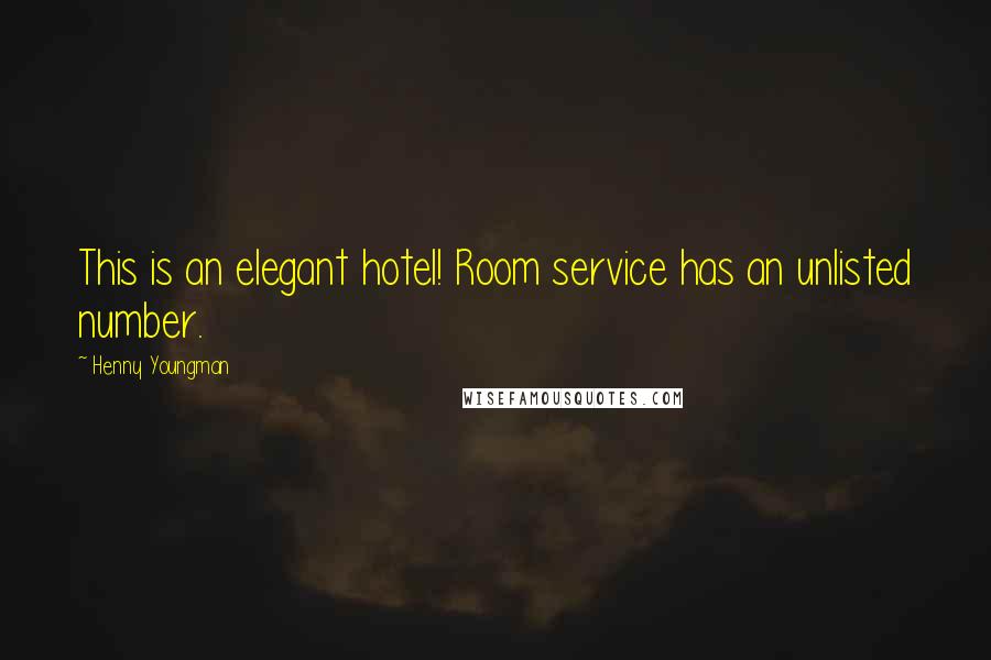 Henny Youngman Quotes: This is an elegant hotel! Room service has an unlisted number.