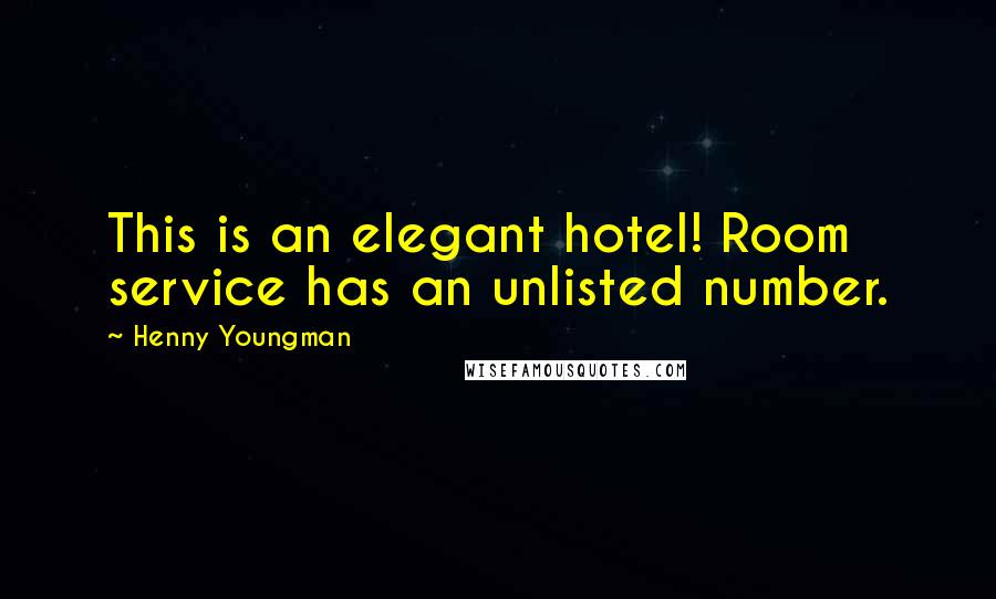 Henny Youngman Quotes: This is an elegant hotel! Room service has an unlisted number.