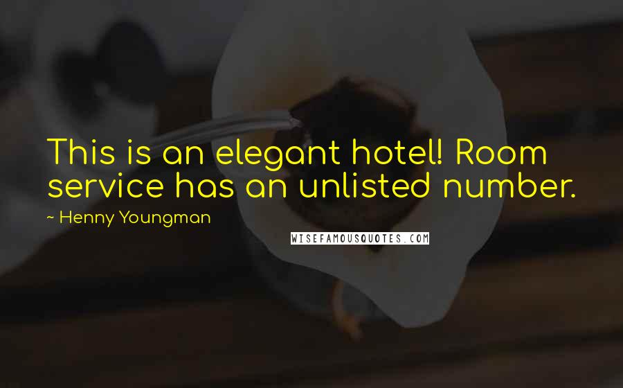 Henny Youngman Quotes: This is an elegant hotel! Room service has an unlisted number.