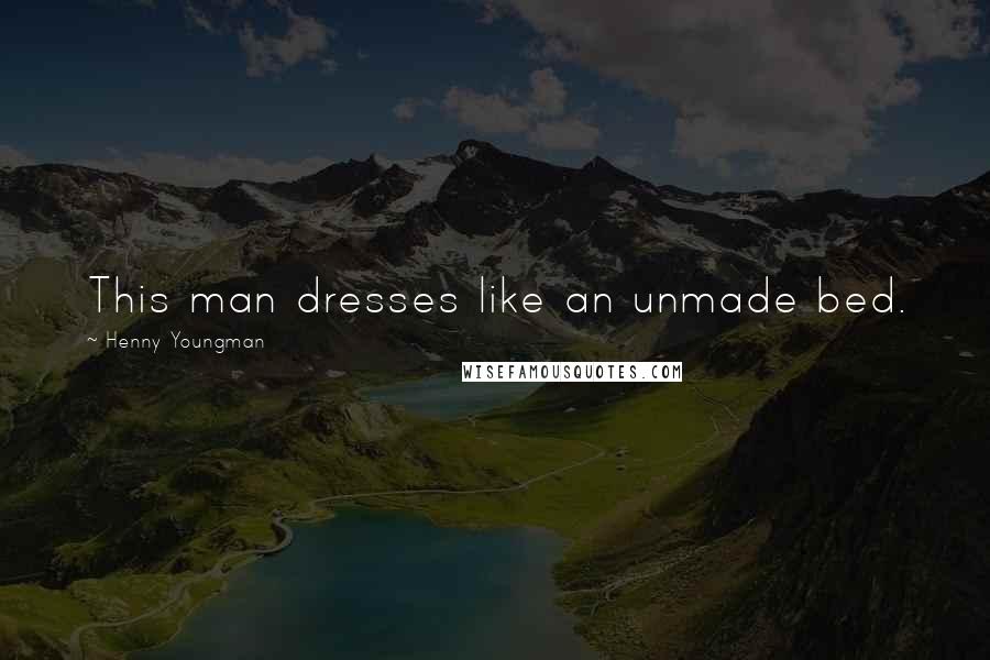 Henny Youngman Quotes: This man dresses like an unmade bed.