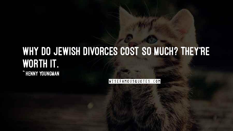 Henny Youngman Quotes: Why do Jewish divorces cost so much? They're worth it.