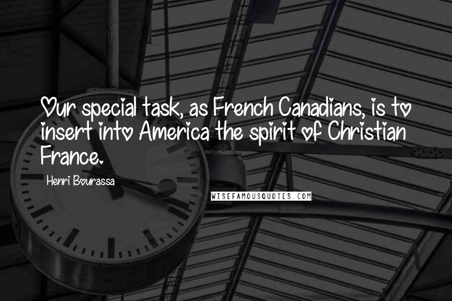 Henri Bourassa Quotes: Our special task, as French Canadians, is to insert into America the spirit of Christian France.