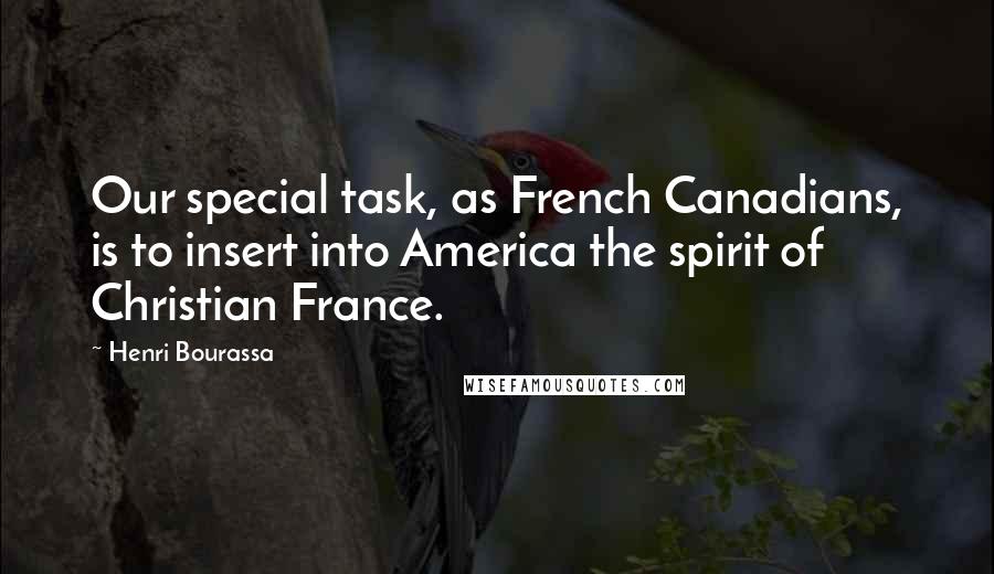 Henri Bourassa Quotes: Our special task, as French Canadians, is to insert into America the spirit of Christian France.