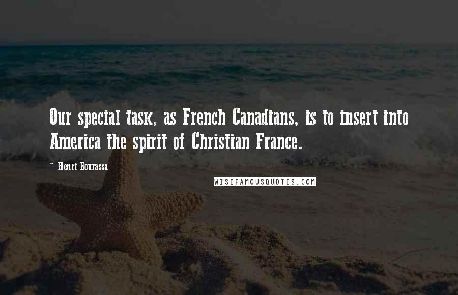 Henri Bourassa Quotes: Our special task, as French Canadians, is to insert into America the spirit of Christian France.