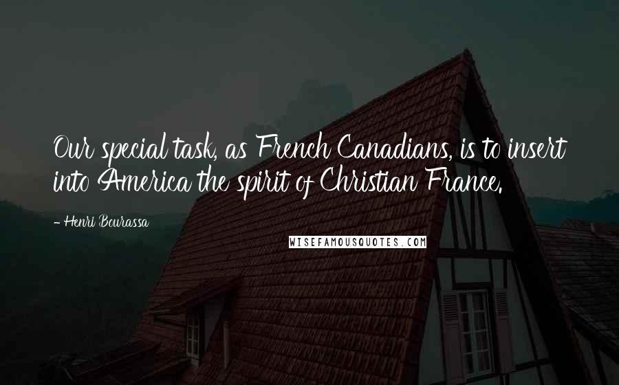 Henri Bourassa Quotes: Our special task, as French Canadians, is to insert into America the spirit of Christian France.