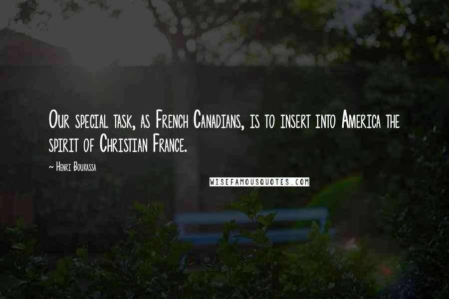 Henri Bourassa Quotes: Our special task, as French Canadians, is to insert into America the spirit of Christian France.