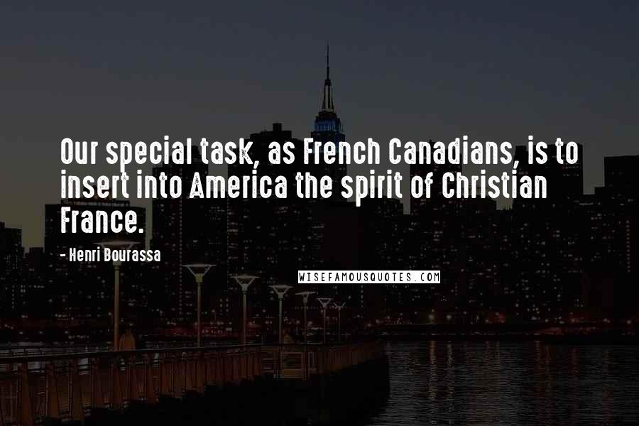 Henri Bourassa Quotes: Our special task, as French Canadians, is to insert into America the spirit of Christian France.