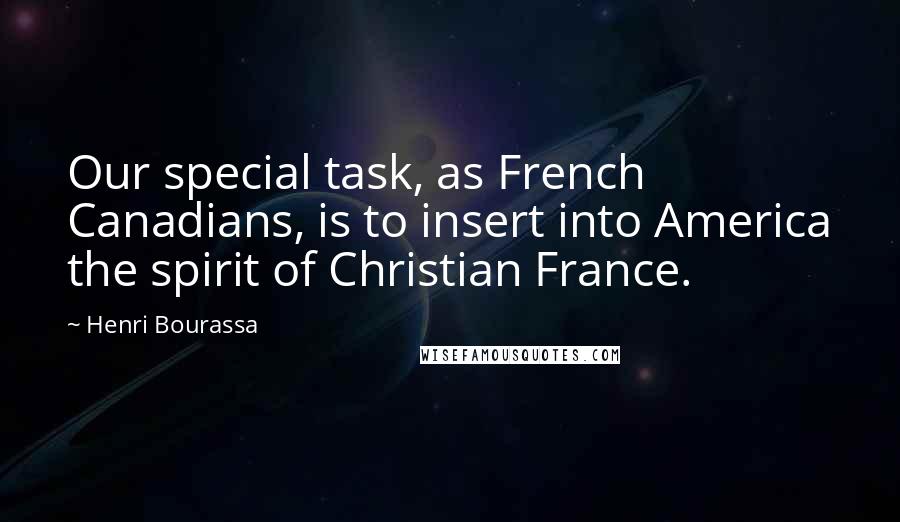 Henri Bourassa Quotes: Our special task, as French Canadians, is to insert into America the spirit of Christian France.