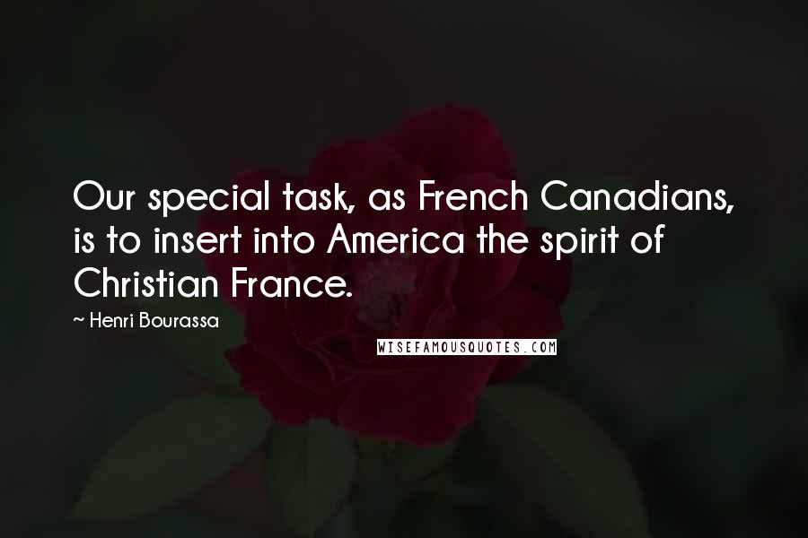 Henri Bourassa Quotes: Our special task, as French Canadians, is to insert into America the spirit of Christian France.