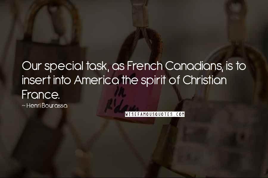 Henri Bourassa Quotes: Our special task, as French Canadians, is to insert into America the spirit of Christian France.