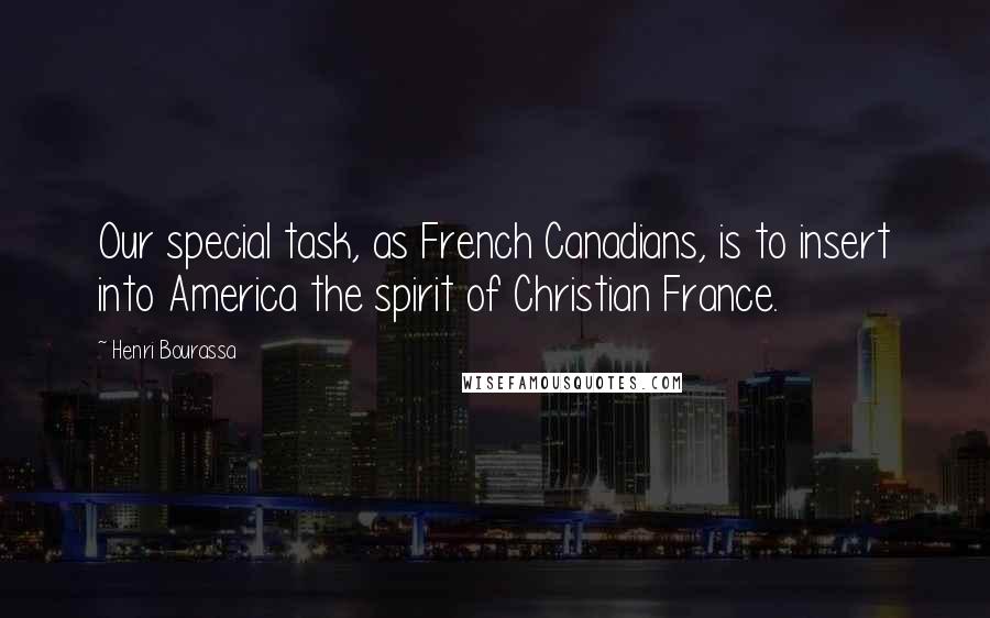 Henri Bourassa Quotes: Our special task, as French Canadians, is to insert into America the spirit of Christian France.