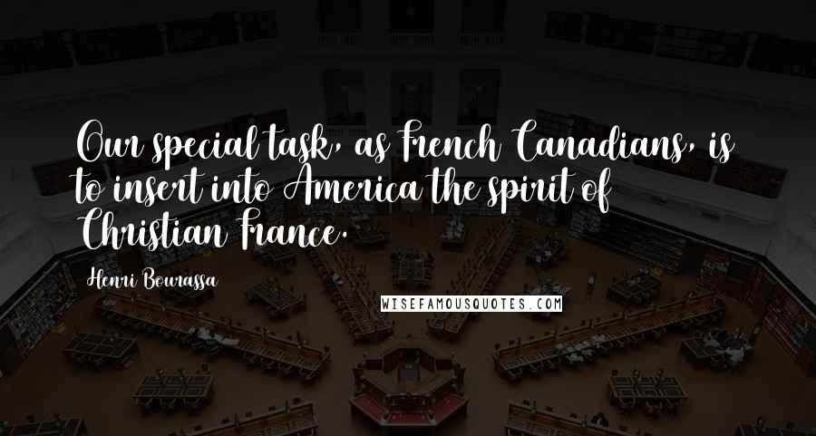 Henri Bourassa Quotes: Our special task, as French Canadians, is to insert into America the spirit of Christian France.