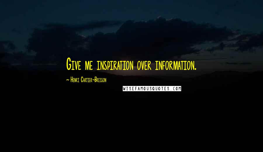 Henri Cartier-Bresson Quotes: Give me inspiration over information.
