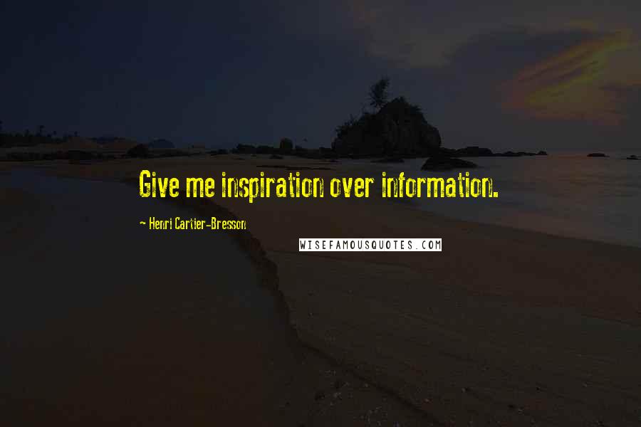 Henri Cartier-Bresson Quotes: Give me inspiration over information.