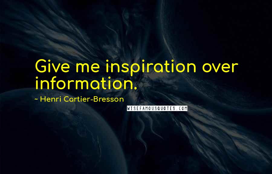 Henri Cartier-Bresson Quotes: Give me inspiration over information.