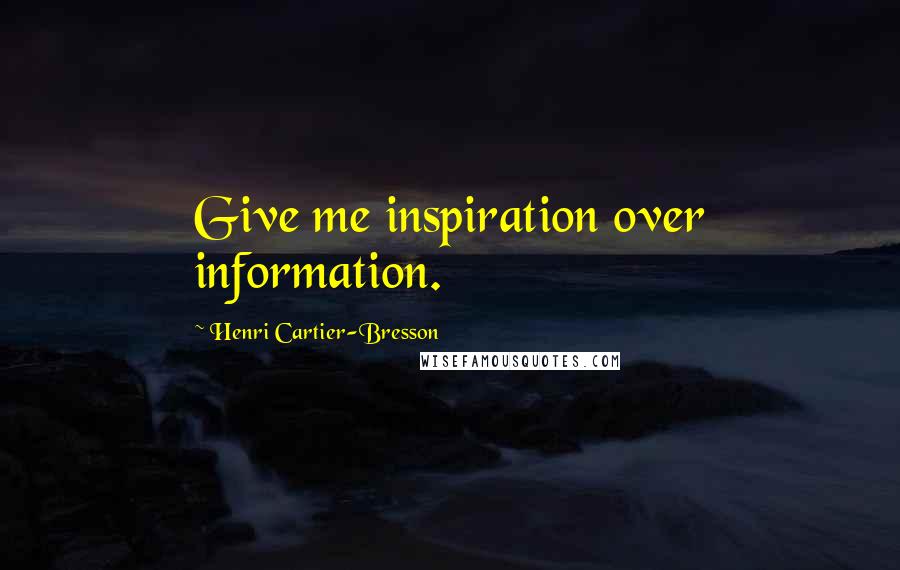 Henri Cartier-Bresson Quotes: Give me inspiration over information.