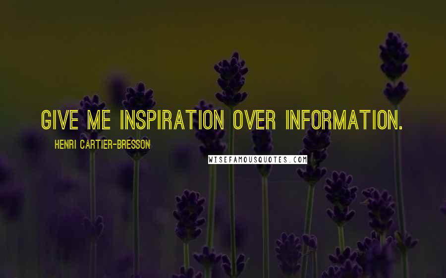 Henri Cartier-Bresson Quotes: Give me inspiration over information.