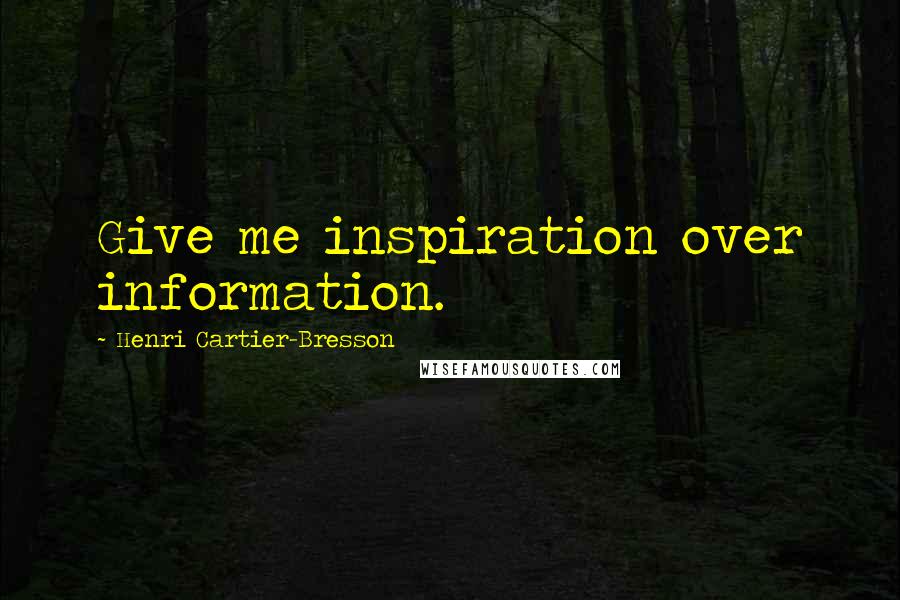 Henri Cartier-Bresson Quotes: Give me inspiration over information.