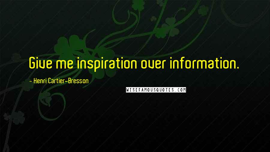 Henri Cartier-Bresson Quotes: Give me inspiration over information.