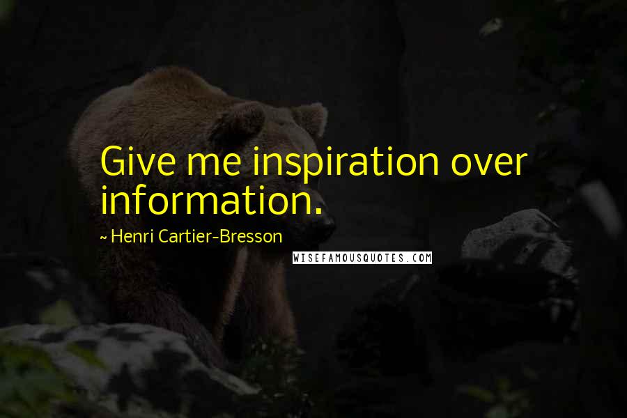 Henri Cartier-Bresson Quotes: Give me inspiration over information.