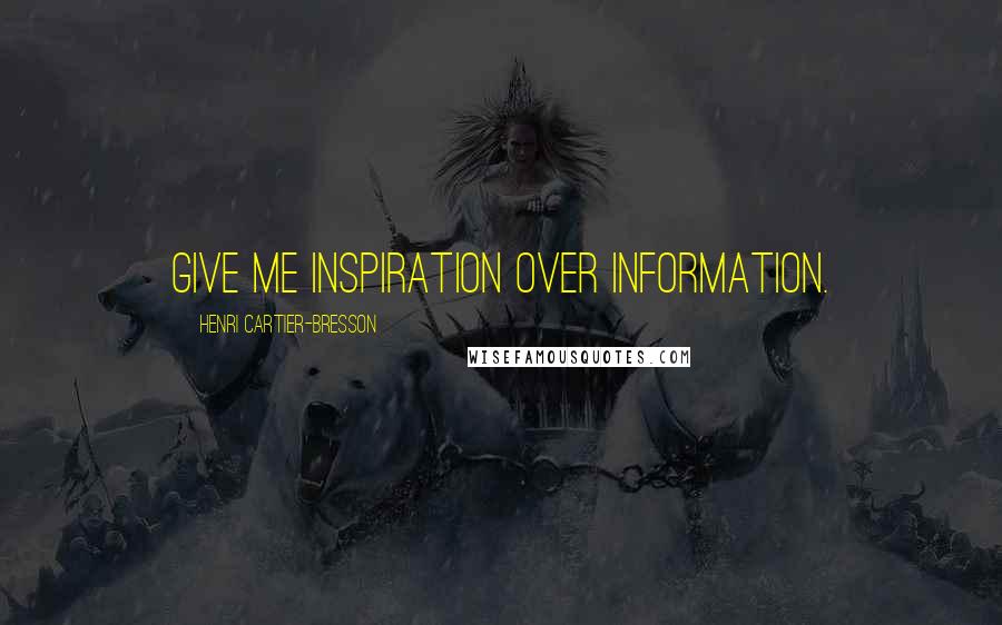 Henri Cartier-Bresson Quotes: Give me inspiration over information.