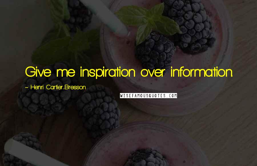 Henri Cartier-Bresson Quotes: Give me inspiration over information.