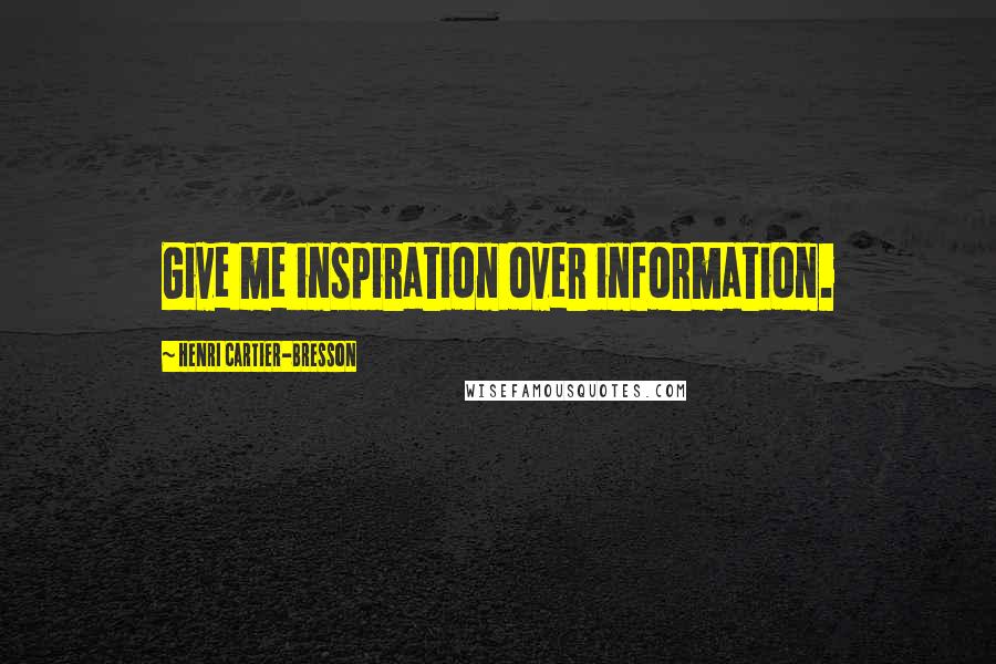 Henri Cartier-Bresson Quotes: Give me inspiration over information.