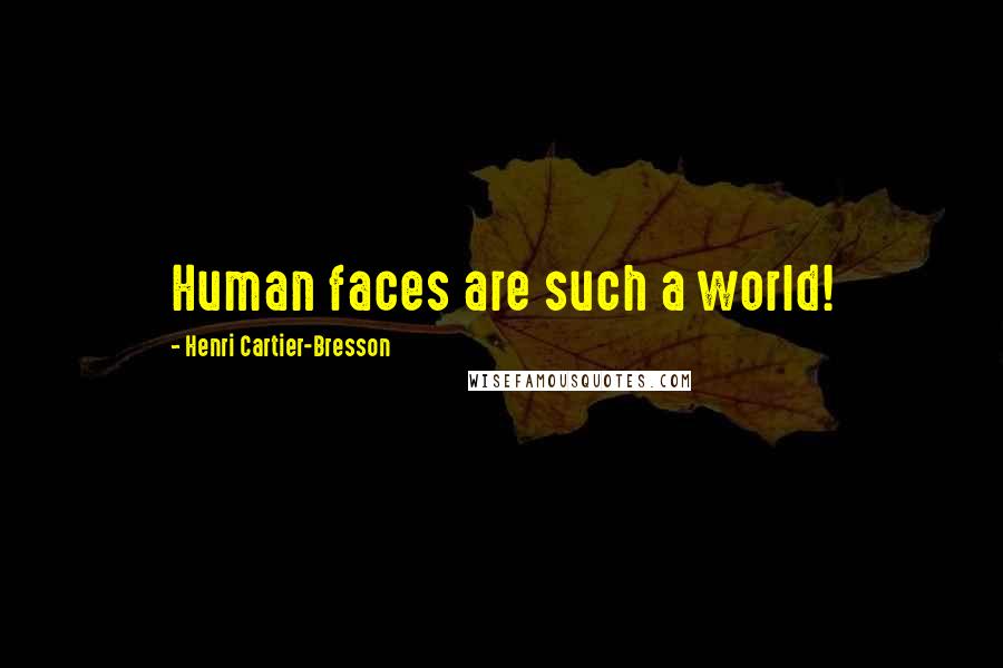 Henri Cartier-Bresson Quotes: Human faces are such a world!