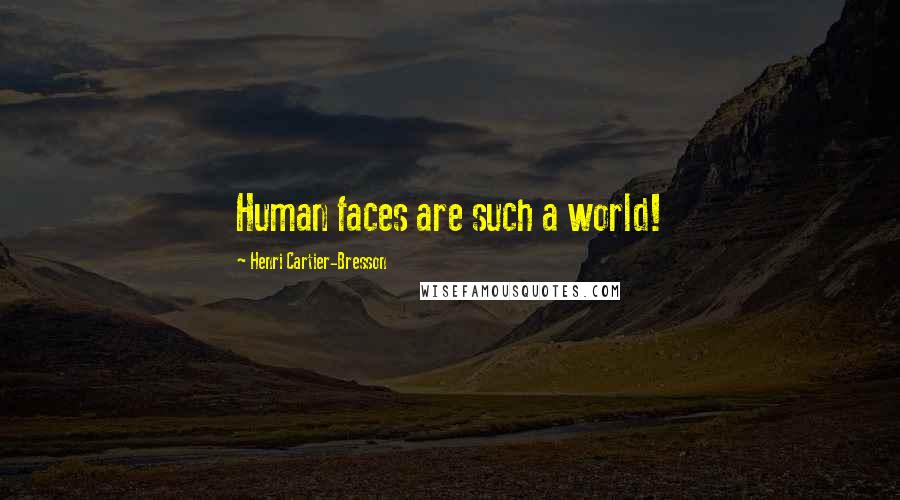 Henri Cartier-Bresson Quotes: Human faces are such a world!