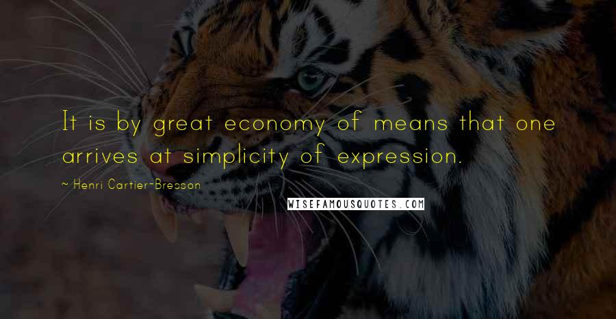 Henri Cartier-Bresson Quotes: It is by great economy of means that one arrives at simplicity of expression.