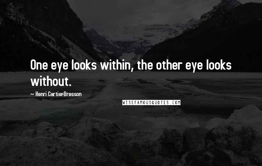 Henri Cartier-Bresson Quotes: One eye looks within, the other eye looks without.
