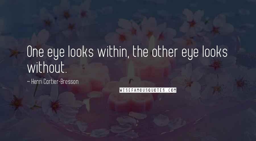 Henri Cartier-Bresson Quotes: One eye looks within, the other eye looks without.