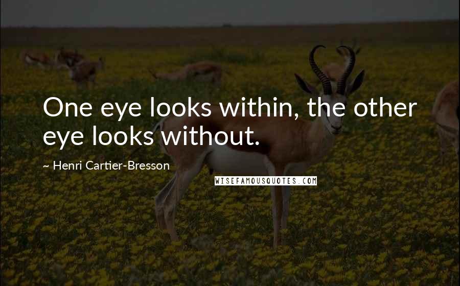 Henri Cartier-Bresson Quotes: One eye looks within, the other eye looks without.