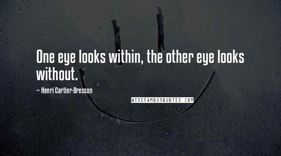 Henri Cartier-Bresson Quotes: One eye looks within, the other eye looks without.