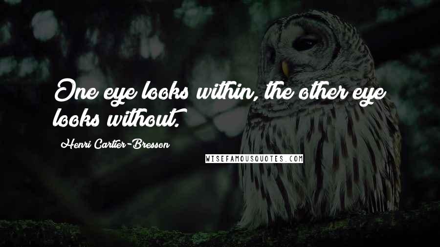 Henri Cartier-Bresson Quotes: One eye looks within, the other eye looks without.