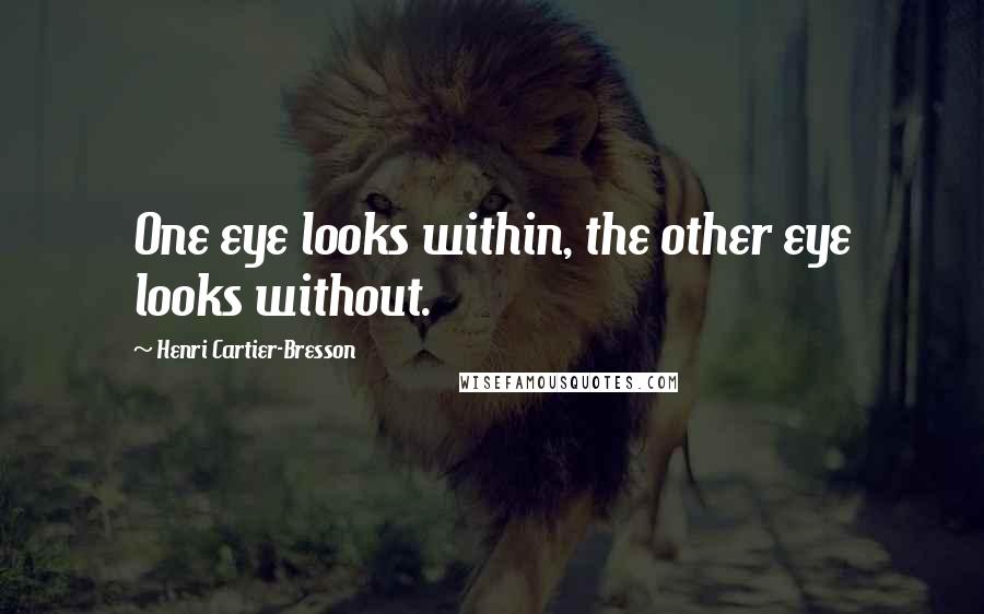 Henri Cartier-Bresson Quotes: One eye looks within, the other eye looks without.